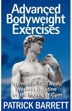 Coperta cărții 'Advanced Bodyweight Exercises: An Intense Full Body Workout In A Home Or Gym - Patrick Barrett'