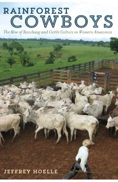 Poza produsului Rainforest Cowboys: The Rise of Ranching and Cattle Culture in Western Amazonia - Jeffrey Hoelle