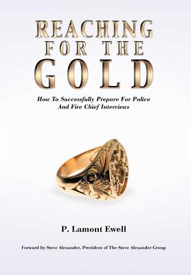 Reaching For The Gold: How To Successfully Prepare For Police And Fire Chief Interviews - P. Lamont Ewell