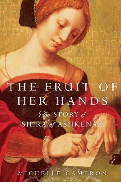 The Fruit of Her Hands: The Story of Shira of Ashkenaz - Michelle Cameron