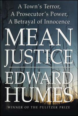 Mean Justice: A Town's Terror, a Prosecutor's Power, a Betrayal of Innocence - Edward Humes