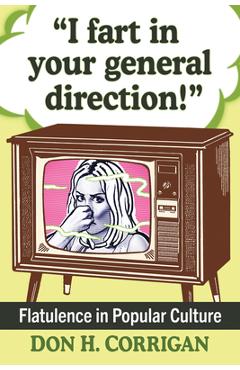 Coperta cărții 'I Fart in Your General Direction!: Flatulence in Popular Culture - Don H. Corrigan'