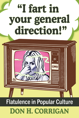 Coperta cărții 'I Fart in Your General Direction!: Flatulence in Popular Culture - Don H. Corrigan'