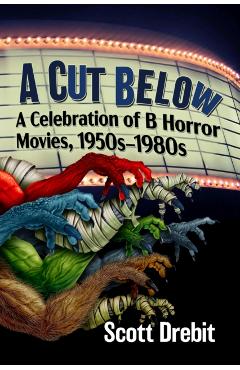 Coperta cărții 'A Cut Below: A Celebration of B Horror Movies, 1950s-1980s - Scott Drebit'