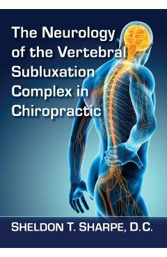 Poza produsului The Neurology of the Vertebral Subluxation Complex in Chiropractic - Sheldon T. Sharpe