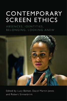 Contemporary Screen Ethics: Absences, Identities, Belonging, Looking Anew - Lucy Bolton