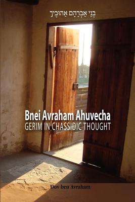 Coperta cărții 'Bnei Avraham Ahuvecha: Gerim in Chassidic Thought - Dov Ben Avraham'