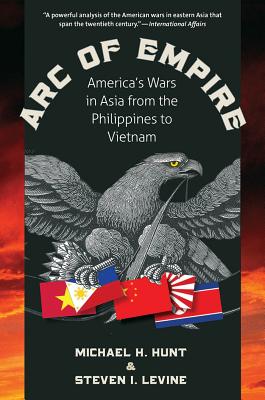 Arc of Empire: America's Wars in Asia from the Philippines to Vietnam - Michael H. Hunt