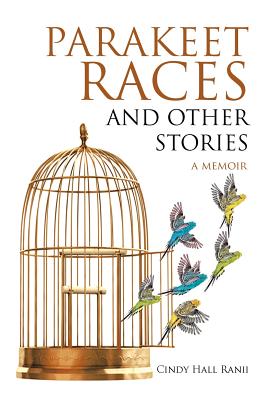 Parakeet Races and Other Stories: A Memoir - Cindy Hall Ranii