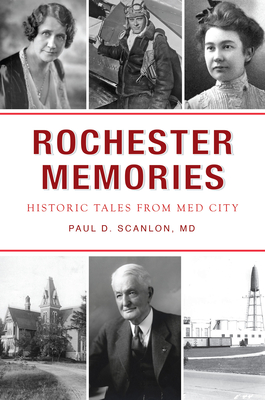 Rochester Memories: Historic Tales from Med City - Paul David Scanlon Md