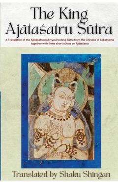 Coperta cărții 'The King Ajātaśatru Sūtra: A Translation of the Ajātaśatrukaukṛtyavinodana Sūtra from the Chinese of Lokakṣe - Shaku'