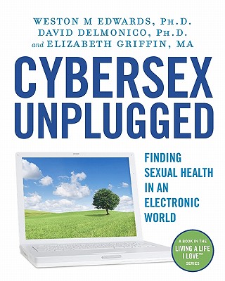 Cybersex Unplugged: Finding Sexual Health in an Electronic World - David Delmonico