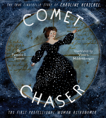 Comet Chaser: The True Cinderella Story of Caroline Herschel, the First Professional Woman Astronomer - Pamela S. Turner