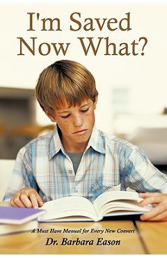 Poza produsului I'm Saved, Now What?: A Must Have Manual for Every New Convert - Barbara Eason