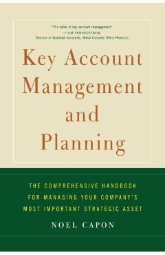 Key Account Management and Planning: The Comprehensive Handbook for Managing Your Compa - Noel Capon