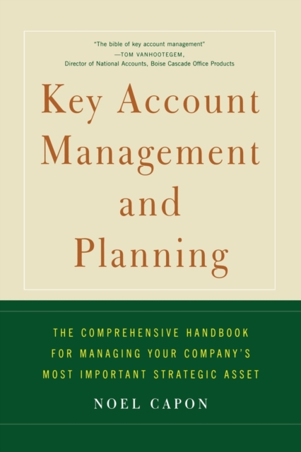 Key Account Management and Planning: The Comprehensive Handbook for Managing Your Compa - Noel Capon