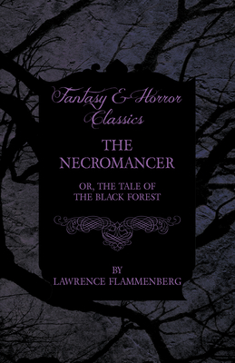 The Necromancer - Or, the Tale of the Black Forest (Fantasy and Horror Classics) - Lawrence Flammenberg