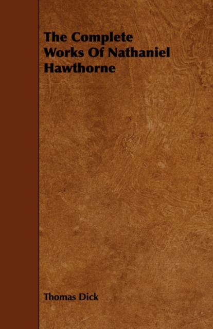 The Complete Works of Nathaniel Hawthorne - Thomas Dick