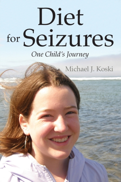 Diet for Seizures: One Child's Journey - Michael J. Koski