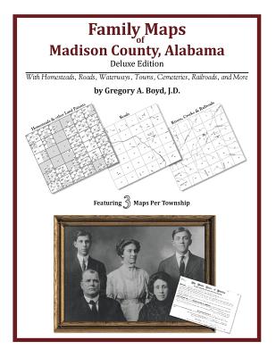 Family Maps of Madison County, Alabama, Deluxe Edition - Gregory A. Boyd J. D.