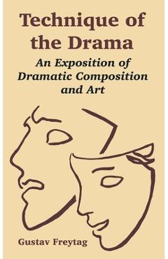 Poza produsului Technique of the Drama: An Exposition of Dramatic Composition and Art - Gustav Freytag