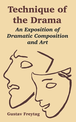 Technique of the Drama: An Exposition of Dramatic Composition and Art - Gustav Freytag