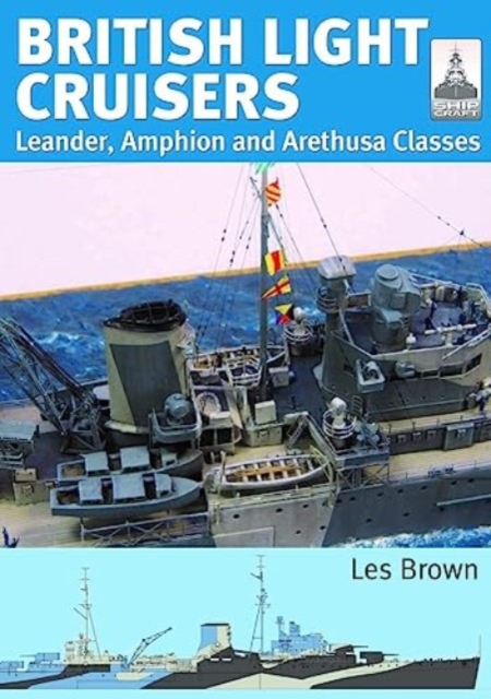 British Light Cruisers: Leander, Amphion and Arethusa Classes - Les Brown