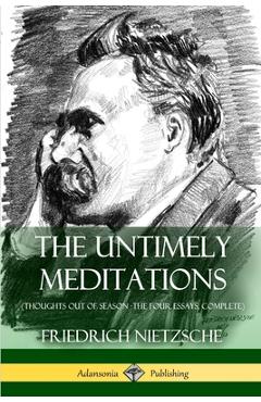 Poza produsului The Untimely Meditations (Thoughts Out of Season -The Four Essays, Complete) - Friedrich Wilhelm Nietzsche