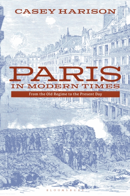 Paris in Modern Times: From the Old Regime to the Present Day - Casey Harison