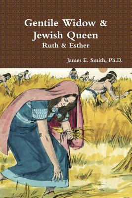 Gentile Widow & Jewish Queen: A Commentary on Ruth and Esther - James E. Smith