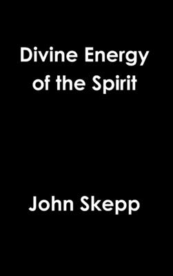 Divine Energy of the Spirit - John Skepp