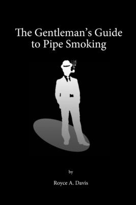 The Gentleman's Guide to Pipe Smoking - Royce Davis