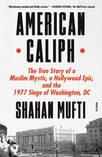 American Caliph: The True Story of a Muslim Mystic, a Hollywood Epic, and the 1977 Siege of Washington, DC - Shahan Mufti