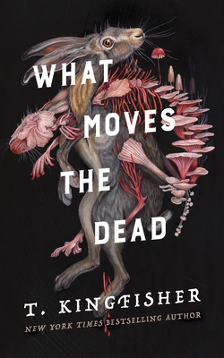 What Moves the Dead - T. Kingfisher