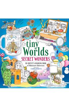 Coperta cărții 'Tiny Worlds: Secret Wonders: An Artist's Coloring Book of Miniature Universes - Clara Gosalvez'