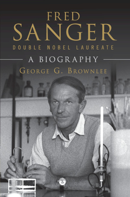 Fred Sanger - Double Nobel Laureate: A Biography - George G. Brownlee