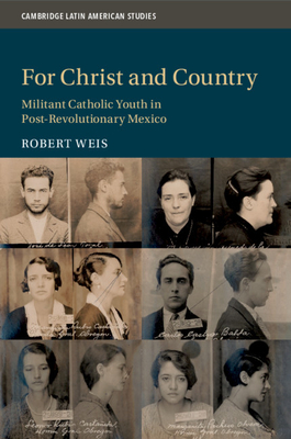 For Christ and Country: Militant Catholic Youth in Post-Revolutionary Mexico - Robert Weis
