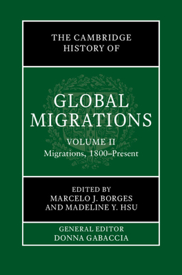 The Cambridge History of Global Migrations: Volume 2, Migrations, 1800-Present - Marcelo J. Borges