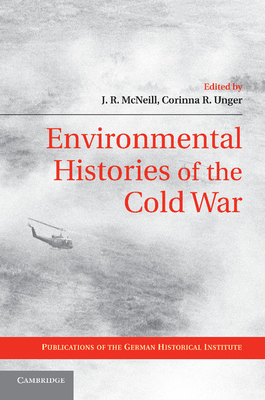 Environmental Histories of the Cold War - J. R. Mcneill