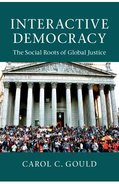 Coperta cărții 'Interactive Democracy: The Social Roots of Global Justice - Carol C. Gould'