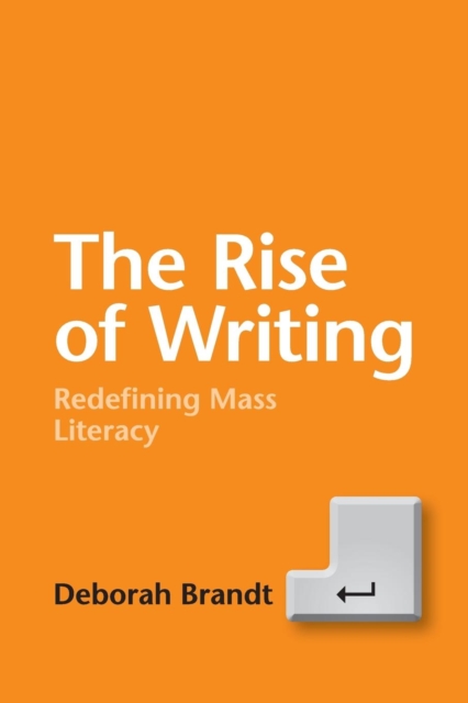 The Rise of Writing: Redefining Mass Literacy - Deborah Brandt