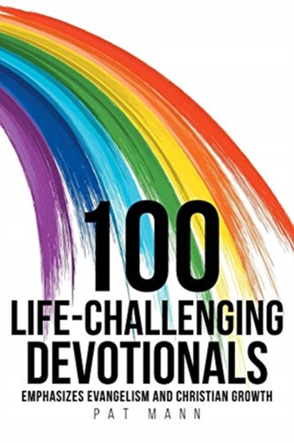 100 Life-Challenging Devotionals: Emphasizes Evangelism and Christian Growth - Pat Mann