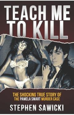 Poza produsului Teach Me to Kill: The Shocking True Story of the Pamela Smart Murder Case - Stephen Sawicki