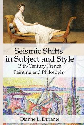 Seismic Shifts in Subject and Style: 19th-Century French Painting and Philosophy - Dianne L. Durante