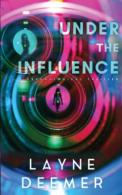 Under the Influence: a psychological thriller - Layne Deemer