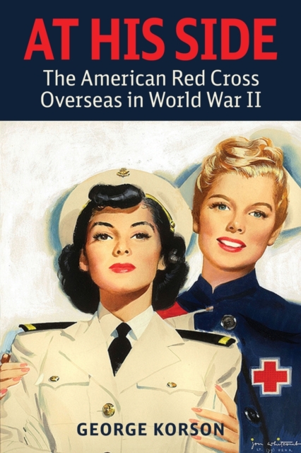 At His Side: The Story of the American Red Cross Overseas in World War II - George Korson