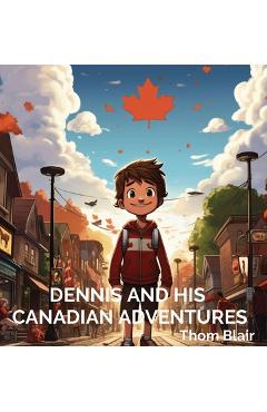 Coperta cărții 'Dennis and His Canadian Adventures - Thom Blair'