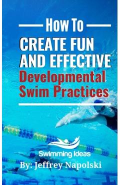 Coperta cărții 'How to Create Fun and Effective Developmental Swim Practices: Make coaching beginner swimmers exciting and interesting.'