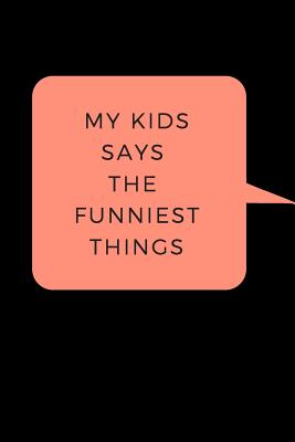 My Kid Says The Funniest Things: A Memory Book To Write Down Your Kids Quotable Moments - Nettie Designs