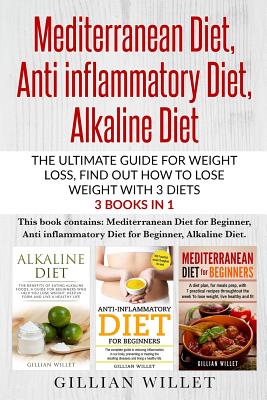 Mediterranean Diet, Anti inflammatory Diet, Alkaline Diet: The ultimate guide for weight loss, find out how to lose weight with 3 diets 3 Books in 1 - Gillian Willet